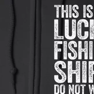 This Is My Lucky Fishing Do Not Wash Fisherman Full Zip Hoodie