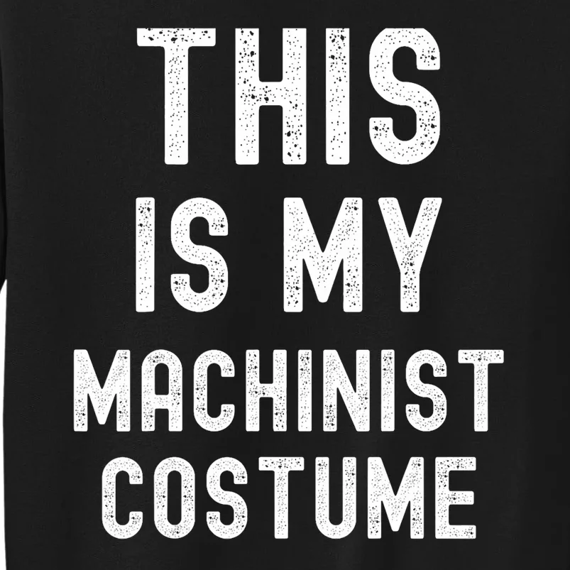 This Is My Machinist Costume Easy Lazy Costume For Halloween Sweatshirt