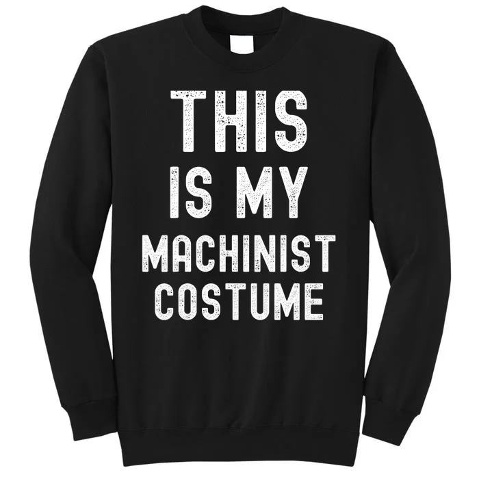 This Is My Machinist Costume Easy Lazy Costume For Halloween Tall Sweatshirt