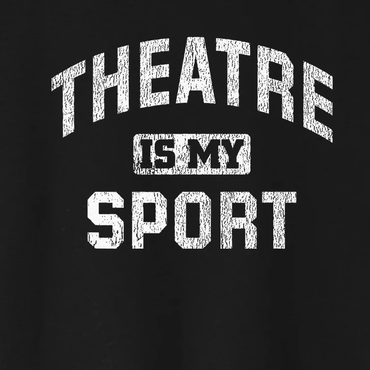 Theatre Is My Sport Theatre Quote Funny Thespian Gift Women's Crop Top Tee