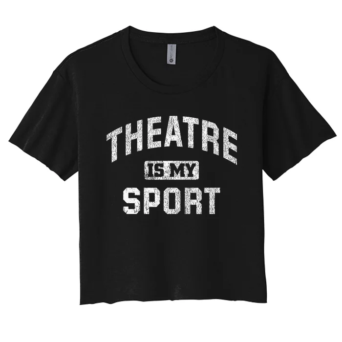 Theatre Is My Sport Theatre Quote Funny Thespian Gift Women's Crop Top Tee