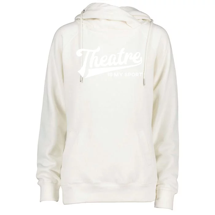 Theatre Is My Sport Funny Gift Musical Broadway Theater Gift Womens Funnel Neck Pullover Hood