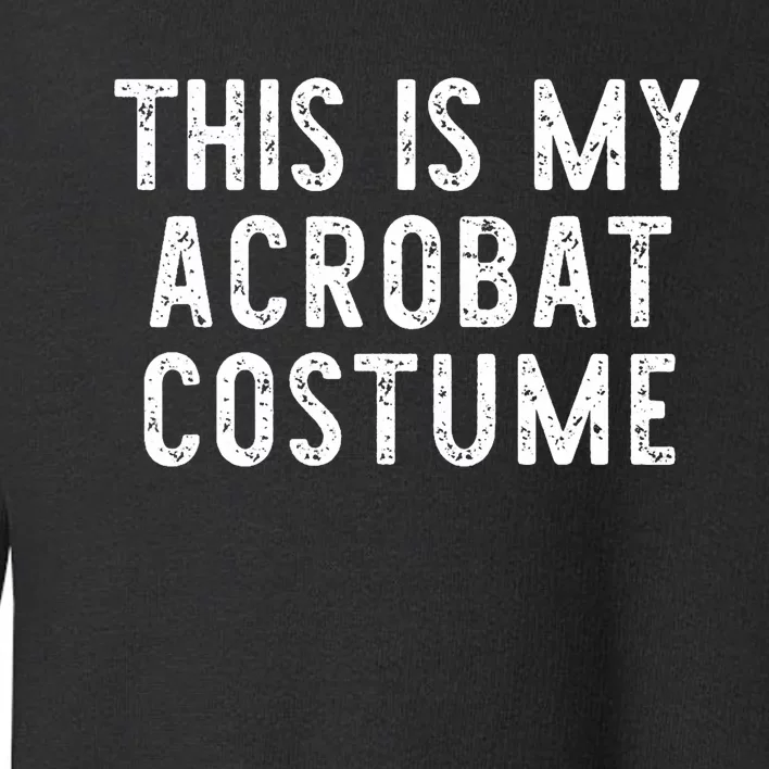 This Is My Acrobat Costume Halloween Lazy Easy Toddler Sweatshirt