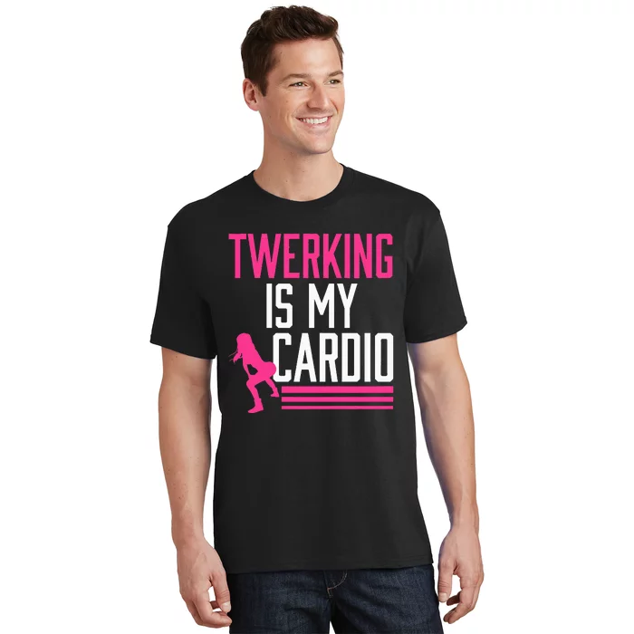 Twerking Is My Cardio Twerk Dance T-Shirt