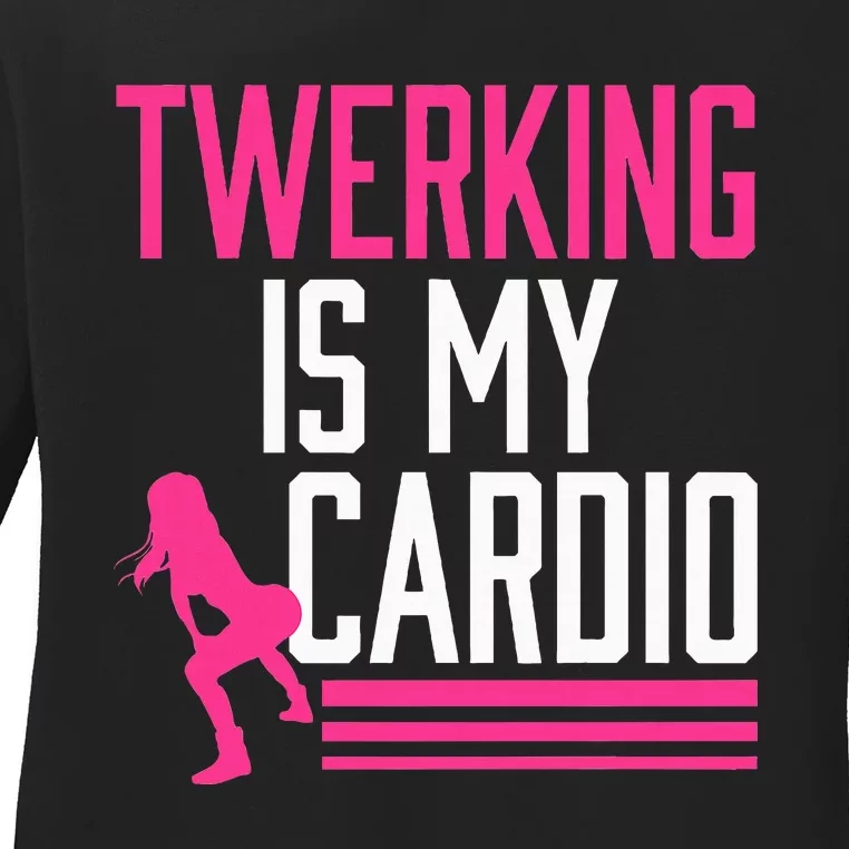 Twerking Is My Cardio Twerk Dance Ladies Long Sleeve Shirt