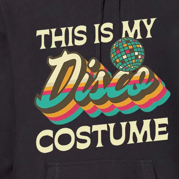 This Is My Disco Costume 70s 80s Retro Disco Party Premium Hoodie