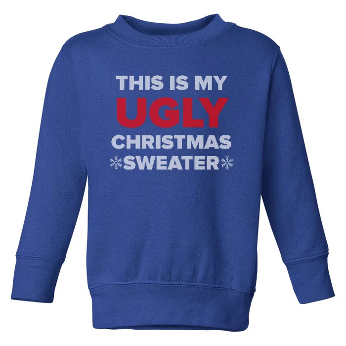 This Is My Ugly Christmas Sweater Funny Gift Toddler Sweatshirt