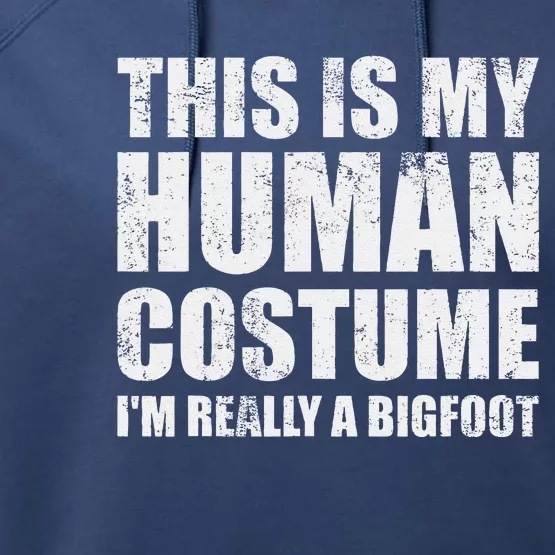 This Is My Human Costume Im Really A Bigfoot Halloween Meme Performance Fleece Hoodie