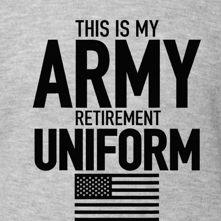 This Is My Army Retirement Uniform Retired Military Toddler Sweatshirt