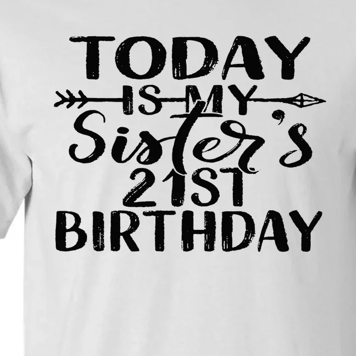 Today Is My Sisters 21st Birthday Party Idea For Her Tall T-Shirt