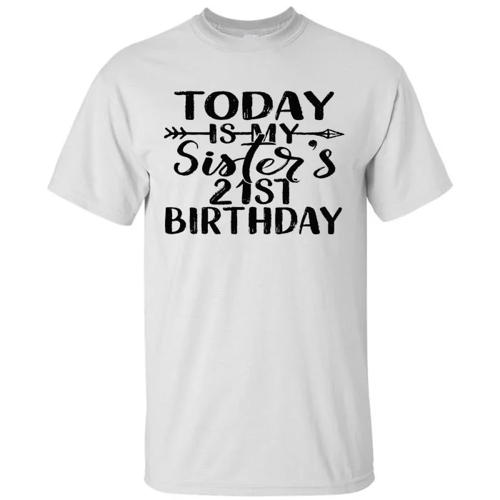 Today Is My Sisters 21st Birthday Party Idea For Her Tall T-Shirt