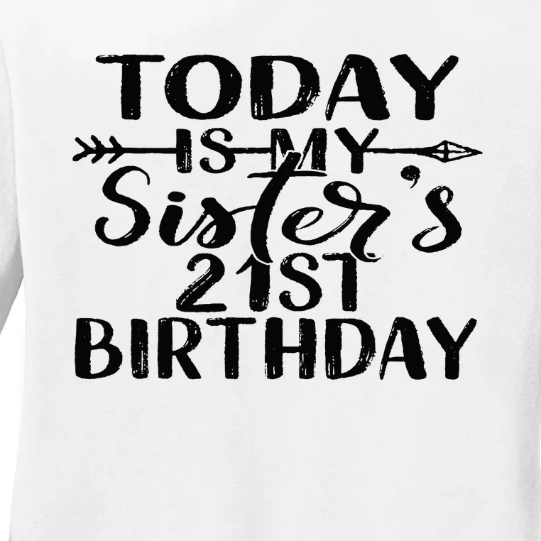 Today Is My Sisters 21st Birthday Party Idea For Her Ladies Long Sleeve Shirt