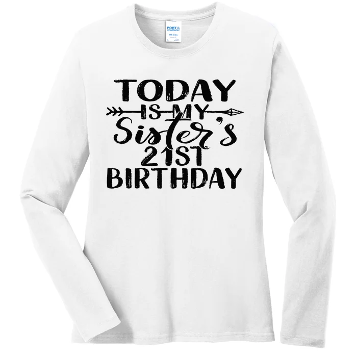 Today Is My Sisters 21st Birthday Party Idea For Her Ladies Long Sleeve Shirt