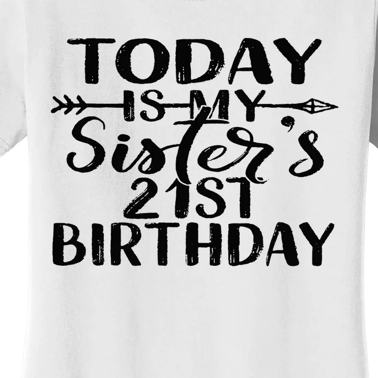 Today Is My Sisters 21st Birthday Party Idea For Her Women's T-Shirt