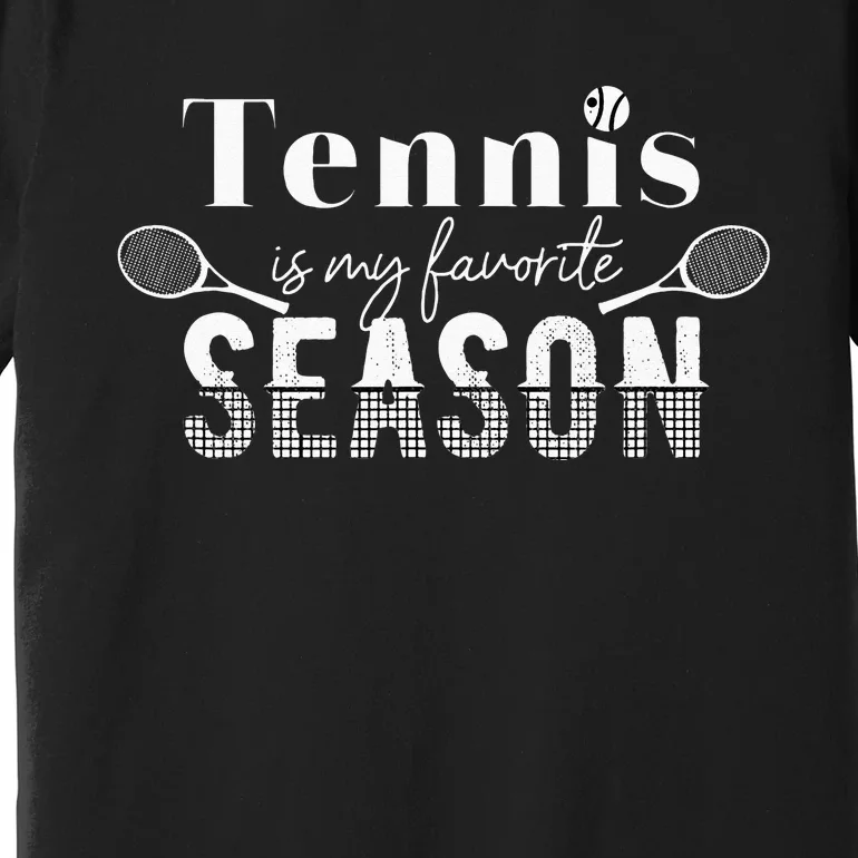 Tennis Is My Favorite Season Tennis Fan Tennis Player Gift Premium T-Shirt