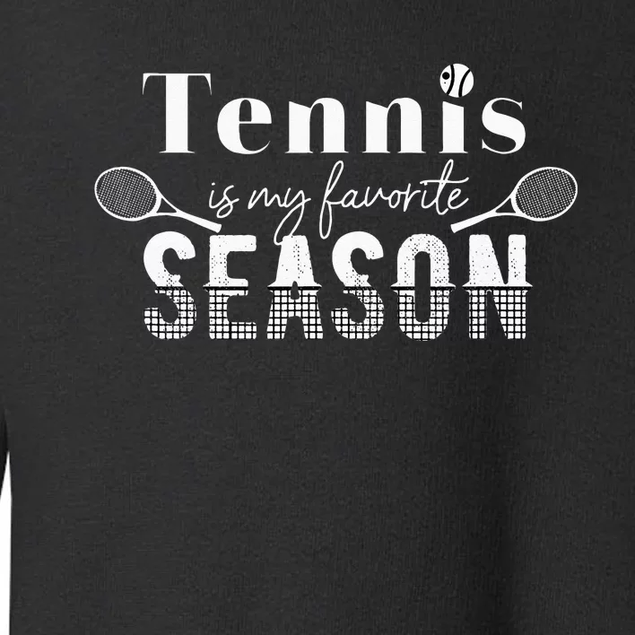 Tennis Is My Favorite Season Tennis Fan Tennis Player Gift Toddler Sweatshirt