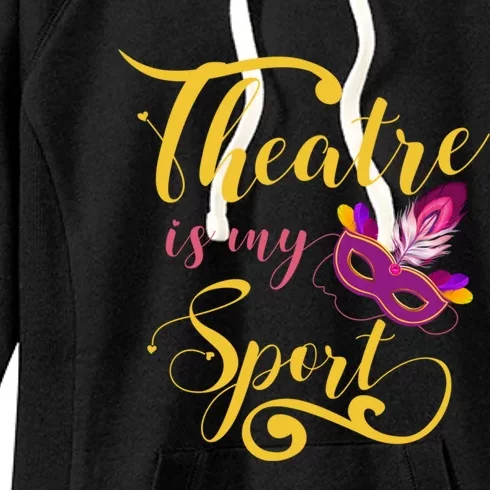 Theatre Is My Sport Musical Gift Funny And Cute Acting Theater Actor Gift Women's Fleece Hoodie