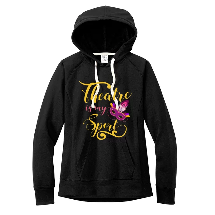 Theatre Is My Sport Musical Gift Funny And Cute Acting Theater Actor Gift Women's Fleece Hoodie