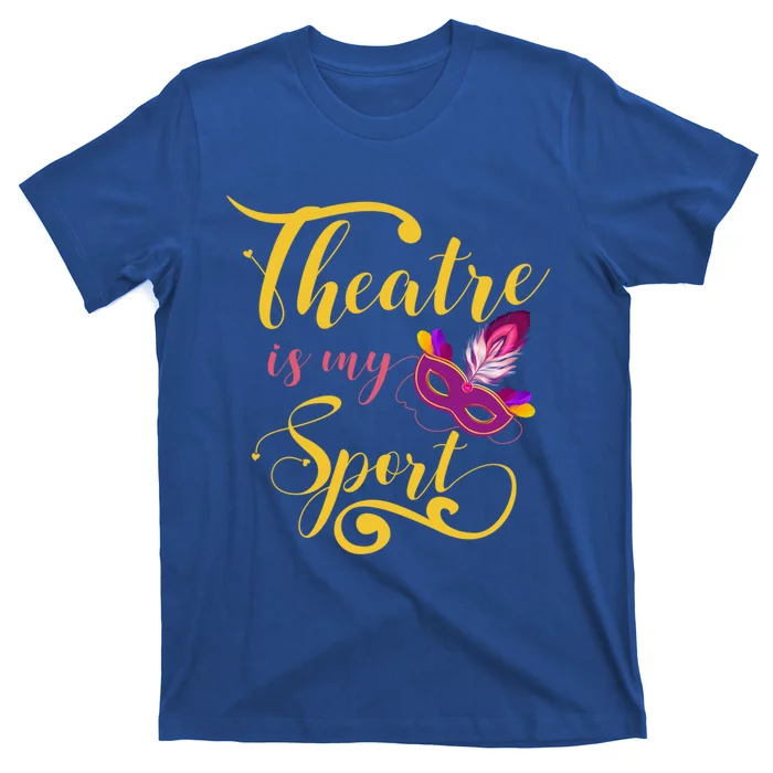 Theatre Is My Sport Musical Gift Funny And Cute Acting Theater Actor Gift T-Shirt