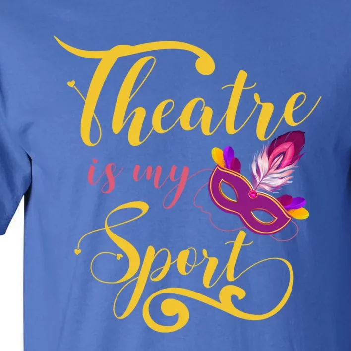 Theatre Is My Sport Musical Gift Funny And Cute Acting Theater Actor Gift Tall T-Shirt