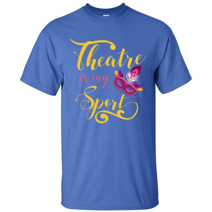 Theatre Is My Sport Musical Gift Funny And Cute Acting Theater Actor Gift Tall T-Shirt