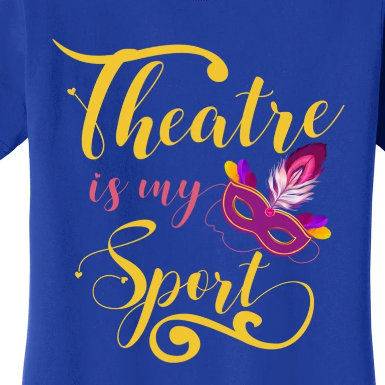 Theatre Is My Sport Musical Gift Funny And Cute Acting Theater Actor Gift Women's T-Shirt