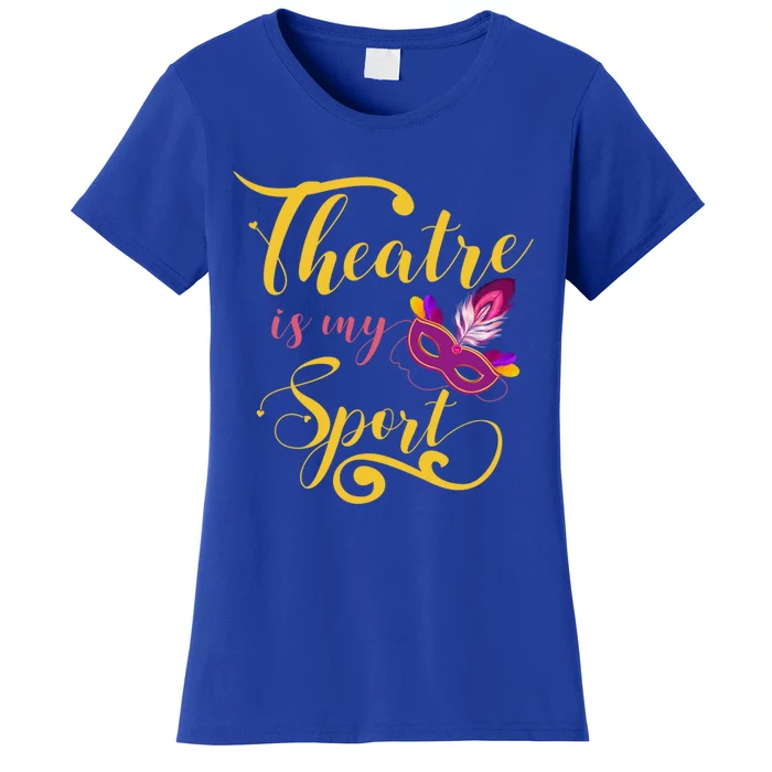 Theatre Is My Sport Musical Gift Funny And Cute Acting Theater Actor Gift Women's T-Shirt