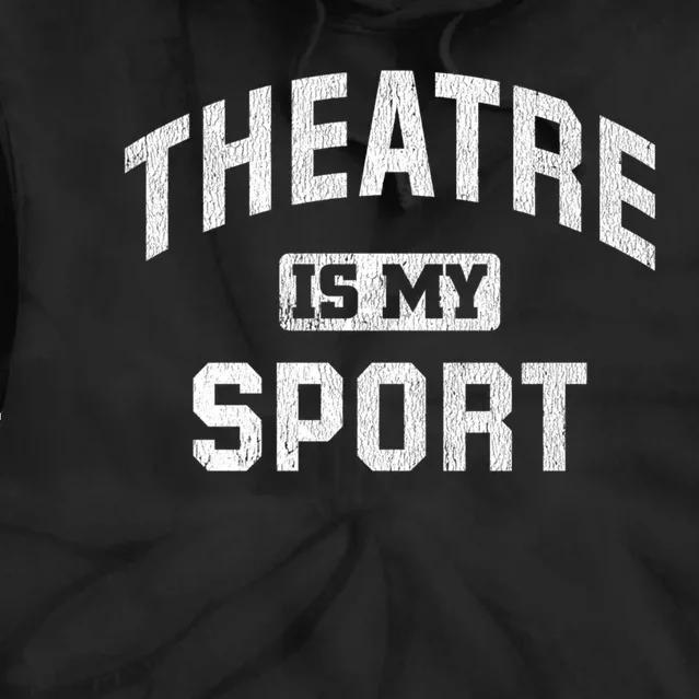 Theatre Is My Sport Theatre Quote Gift Funny Thespian Gift Tie Dye Hoodie