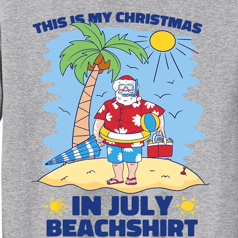 This Is My Christmas In July Beachshirt Funny Xmas Santa Tall Sweatshirt