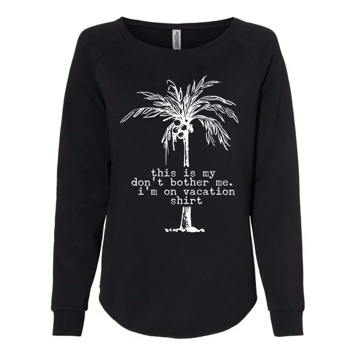 This Is My Don't Bother Me I'm On Vacation Womens California Wash Sweatshirt