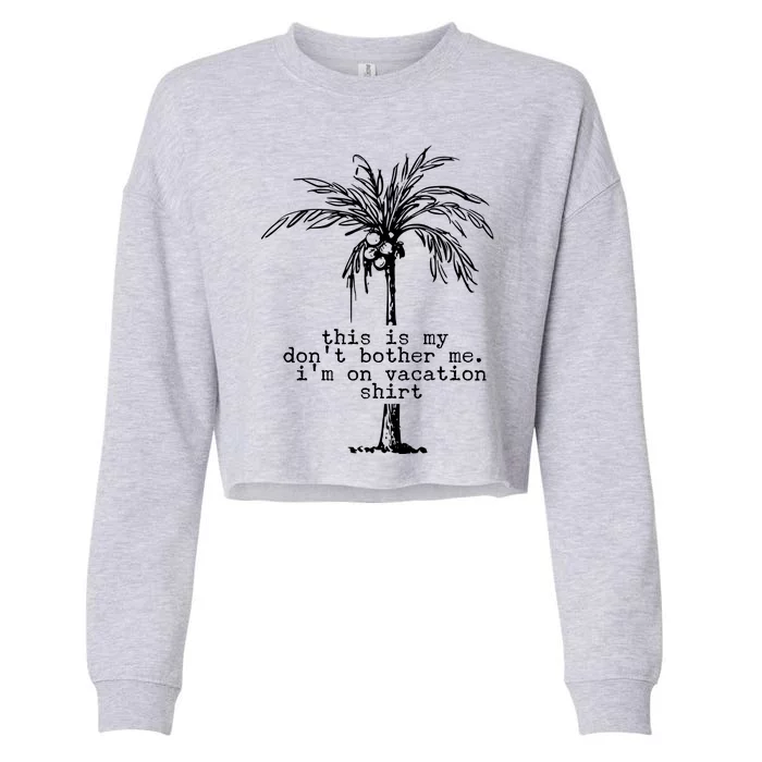 This Is My Don't Bother Me I'm On Vacation Cropped Pullover Crew