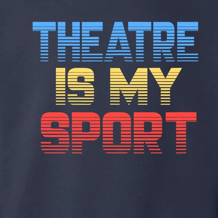 Theatre Is My Sport Funny Theater Gift Actor Actress Toddler Hoodie