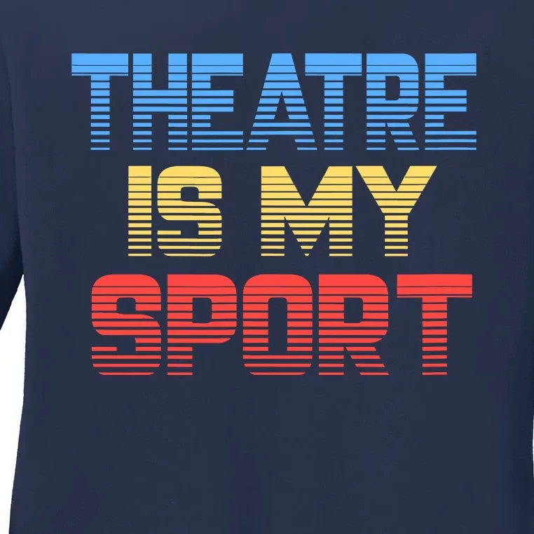 Theatre Is My Sport Funny Theater Gift Actor Actress Ladies Long Sleeve Shirt