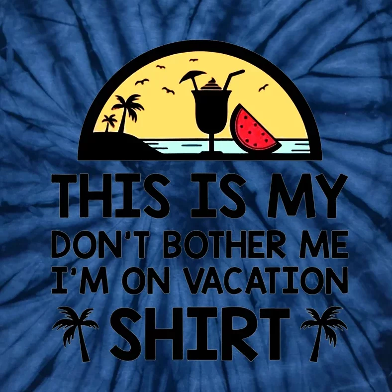 This Is My Don't Bother Me I'm On Vacation Holiday Tie-Dye T-Shirt