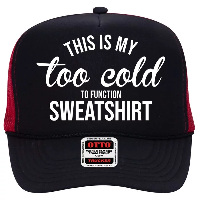 This Is My Too Cold To Function Sweatshirt High Crown Mesh Trucker Hat