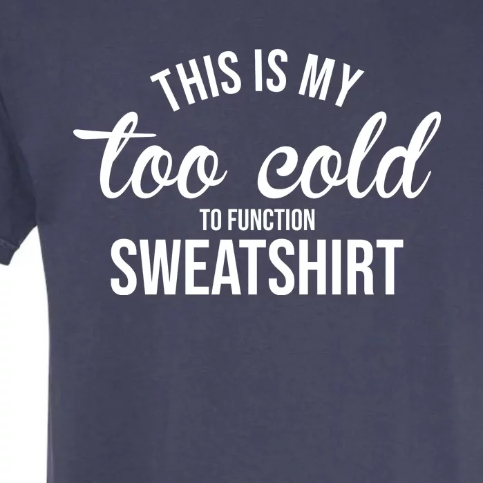 This Is My Too Cold To Function Sweatshirt Garment-Dyed Heavyweight T-Shirt