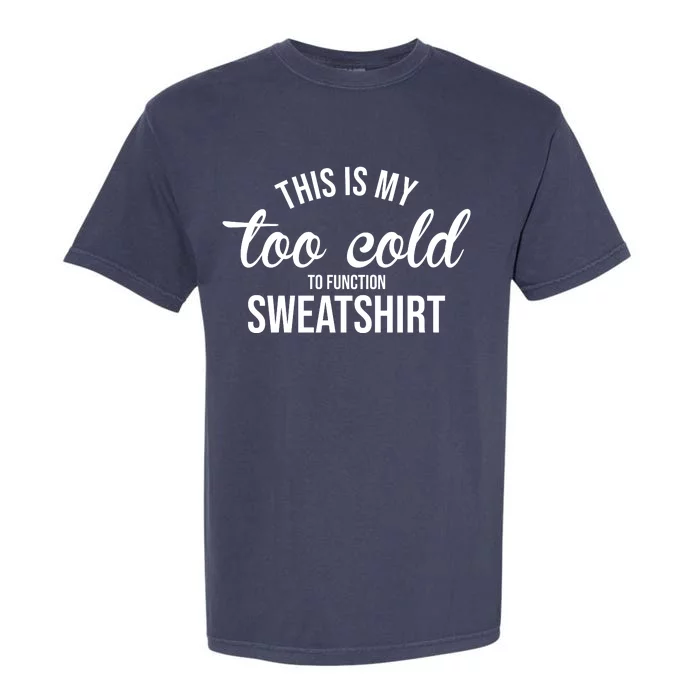 This Is My Too Cold To Function Sweatshirt Garment-Dyed Heavyweight T-Shirt