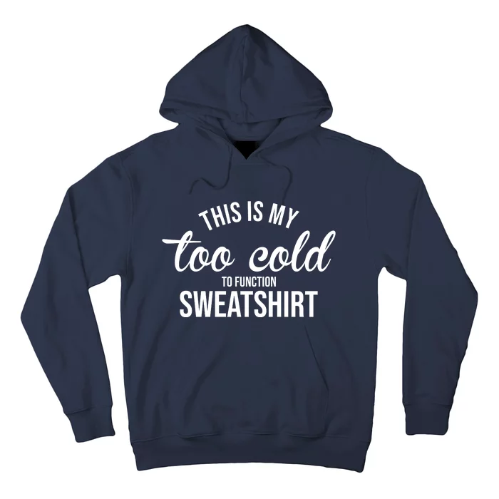 This Is My Too Cold To Function Sweatshirt Hoodie