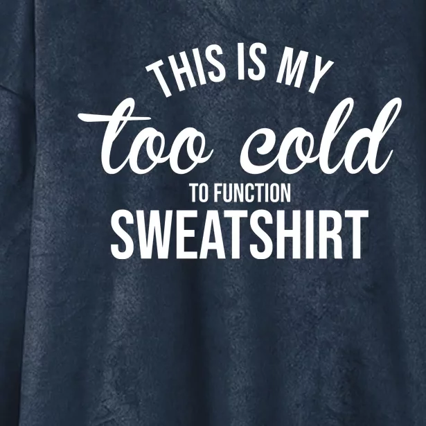 This Is My Too Cold To Function Sweatshirt Hooded Wearable Blanket