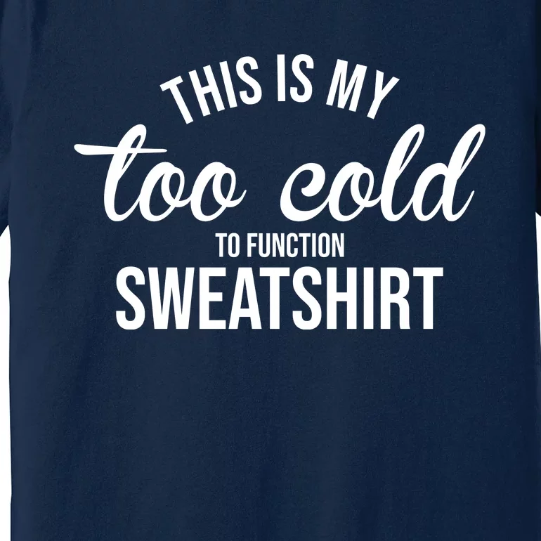 This Is My Too Cold To Function Sweatshirt Premium T-Shirt