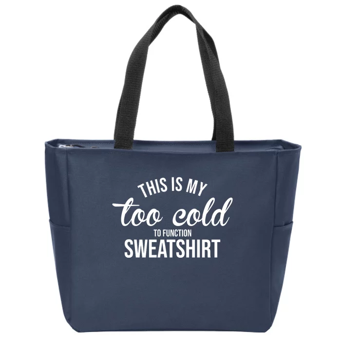 This Is My Too Cold To Function Sweatshirt Zip Tote Bag