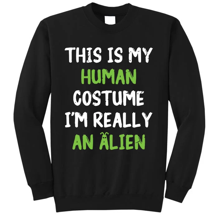 This Is My Human Costume Im Really An Alien Lazy Costume Tall Sweatshirt