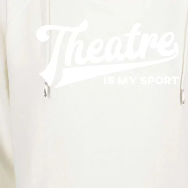 Theatre Is My Sport Funny Gift Musical Broadway Theater Gift Womens Funnel Neck Pullover Hood