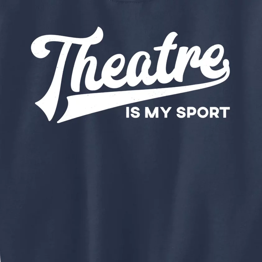 Theatre Is My Sport Funny Gift Musical Broadway Theater Gift Kids Sweatshirt