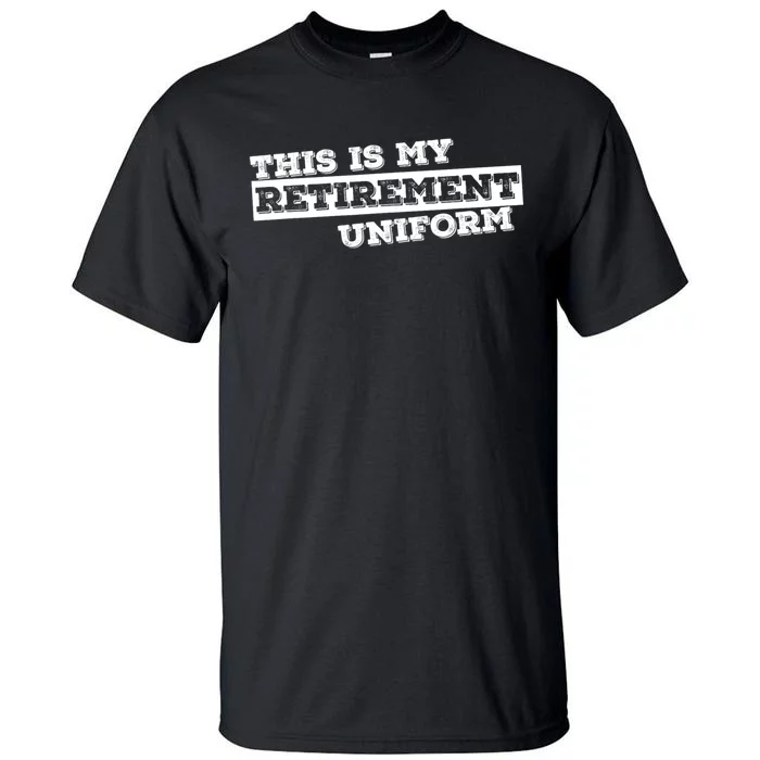 This Is My Retirement Uniform Funny Retirement Tall T-Shirt