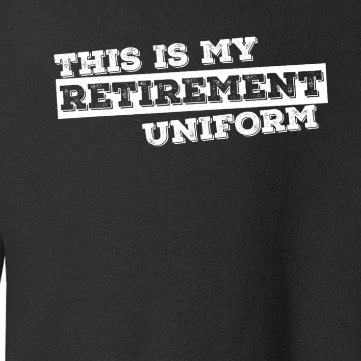 This Is My Retirement Uniform Funny Retirement Toddler Sweatshirt