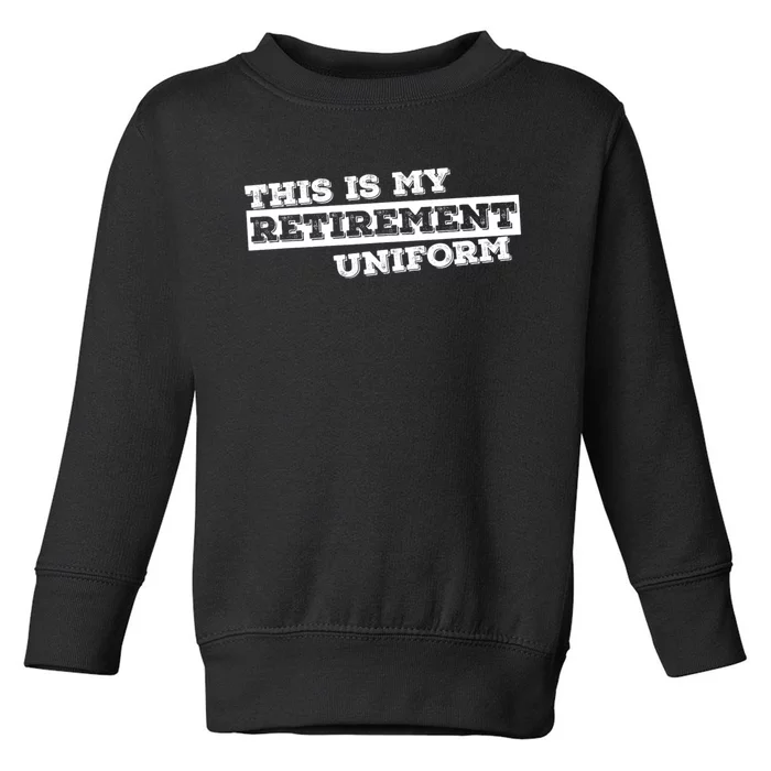 This Is My Retirement Uniform Funny Retirement Toddler Sweatshirt