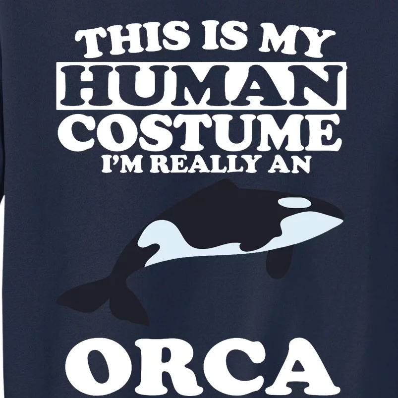 This Is My Human Costume I'm Really An Orca Whale Tall Sweatshirt