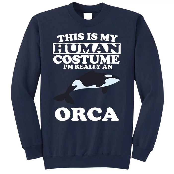 This Is My Human Costume I'm Really An Orca Whale Tall Sweatshirt