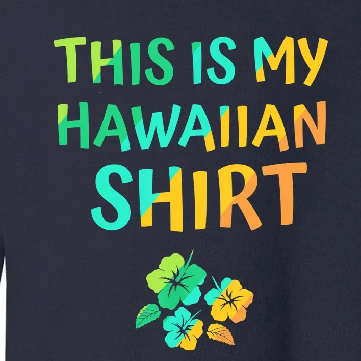 This Is My Hawaiian Tropical Luau Costume Party Hawaii Toddler Sweatshirt